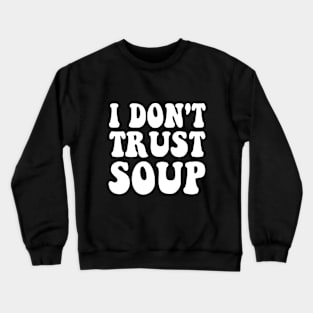 I don't trust soup Groovy Crewneck Sweatshirt